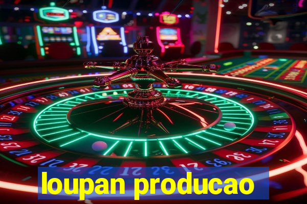 loupan producao